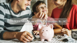 How To Make Your Child a Millionaire By 18