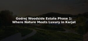 Godrej Woodside Estate Phase 1_ Where Nature Meets Luxury in Karjat