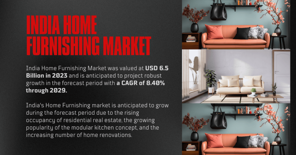 India Home Furnishing Market stood at USD 6.5 Billion and may growth in the forecast with a CAGR of 8.40% by 2029.