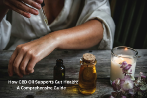 How CBD Oil Supports Gut Health: A Comprehensive Guide