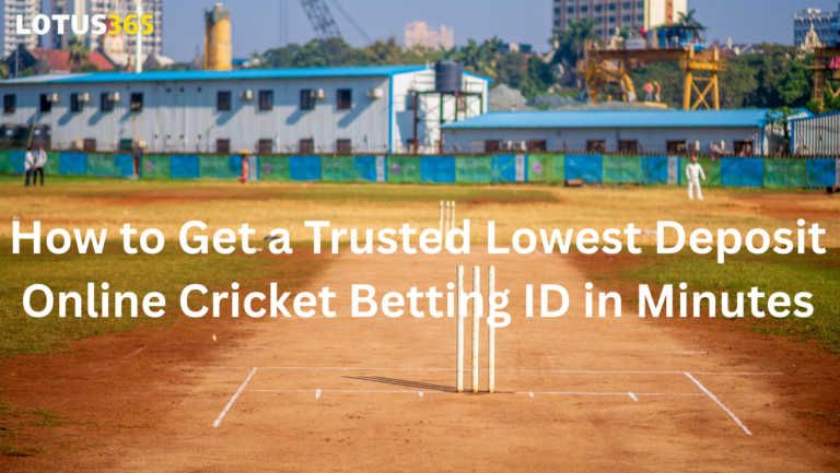 How to Get a Trusted Lowest Deposit Online Cricket Betting ID in Minutes
