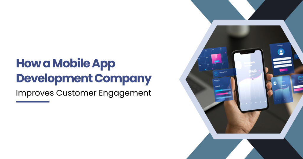 How a Mobile App Development Company Improves Customer Engagement