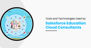 Tools and Technologies Used by Salesforce Education Cloud Consultants