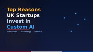 Top Reasons UK Startups Choose Custom AI Development Services Today!