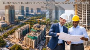 Joint Venture Builders in Chennai for Commercial and Residential Spaces