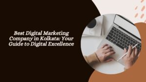 Best Digital Marketing Company in Kolkata: Your Guide to Digital Excellence