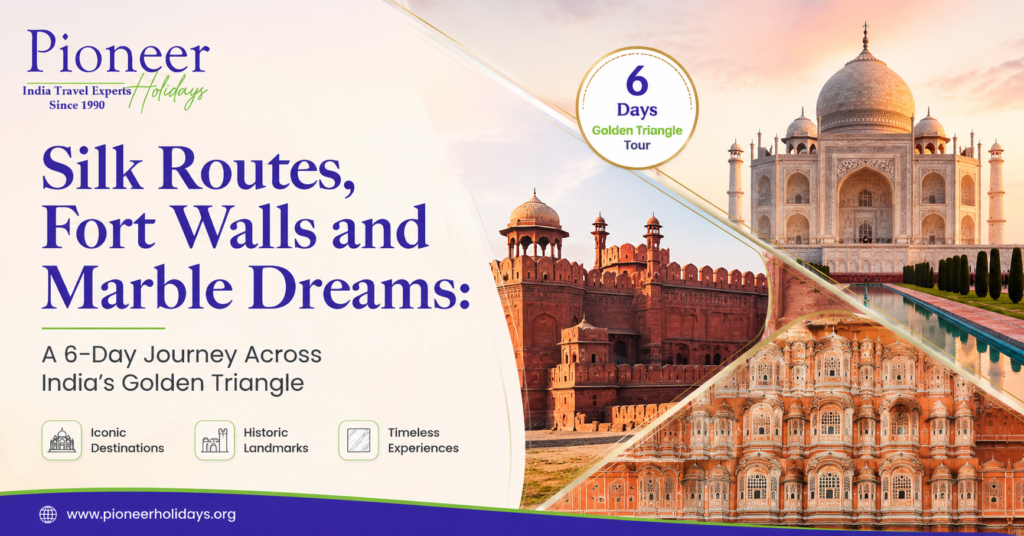 Silk Routes, Fort Walls and Marble Dreams: A 6-Day Journey Across India’s Golden Triangle