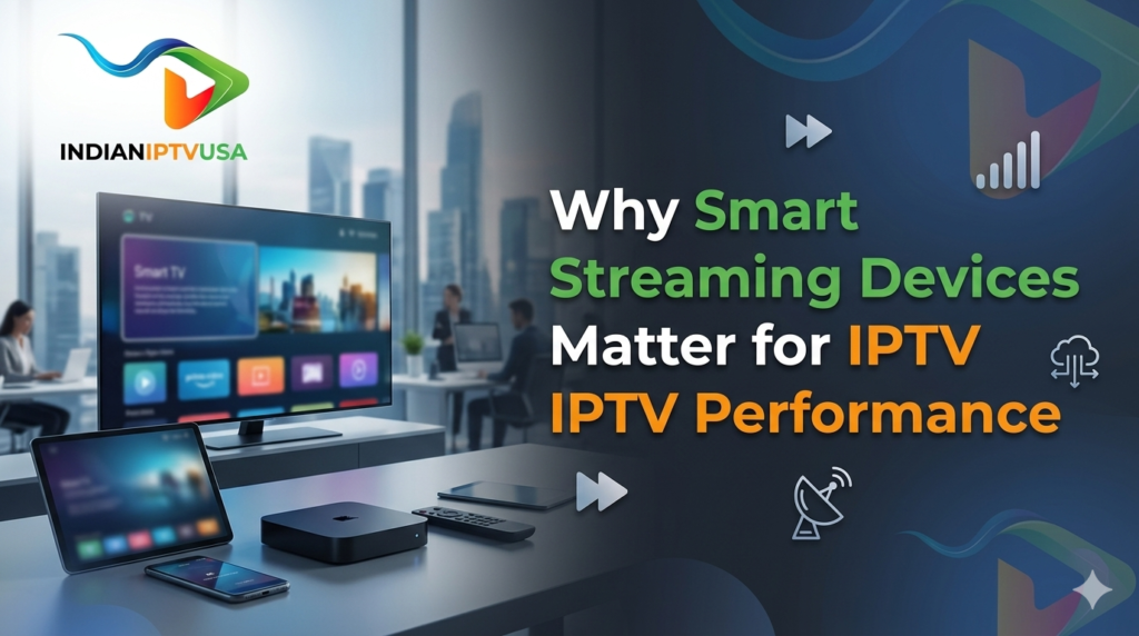 Why Smart Streaming Devices Matter for IPTV Performance