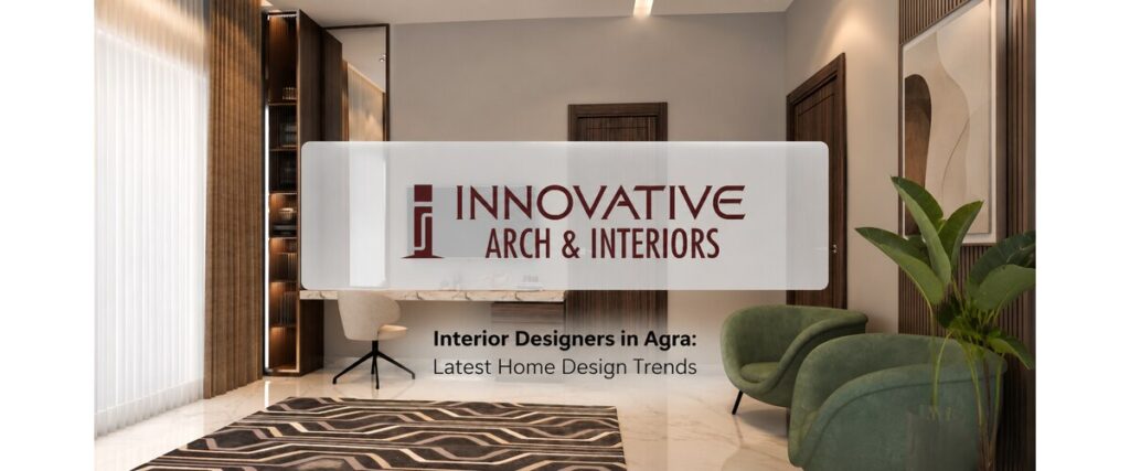 Interior Designers in Agra: Latest Home Design Trends