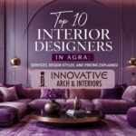 Top 10 Interior Designers in Agra: Services, Design Styles, and Pricing Explained