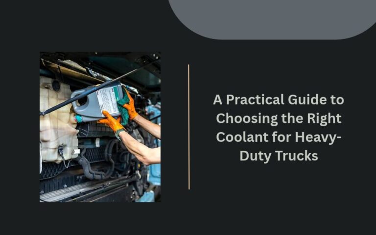 A Practical Guide to Choosing the Right Coolant for Heavy-Duty Trucks