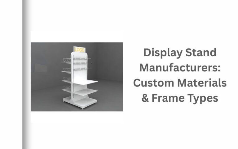 Display Stand Manufacturers Custom Materials & Frame Types