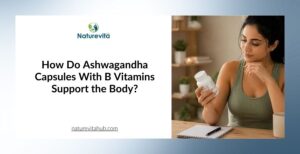 How Do Ashwagandha Capsules With B Vitamins Support the Body