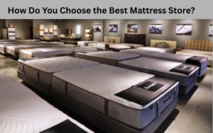How Do You Choose the Best Mattress Store?