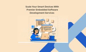 Scale Your Smart Devices With Premier Embedded Software Development Services